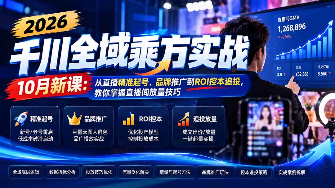2026千川全域乘方实战-10月新课：从直播精准起号、品牌推广到ROI控本追投，教你掌握直播间放量技巧-橙心云网创