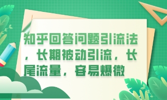 知乎回答问题引流法，长期被动引流，长尾流量，私域变现必学课程-橙心云网创