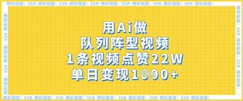 用Ai做队列阵型视频,1条视频点赞22W,单日变现多张-橙心云网创