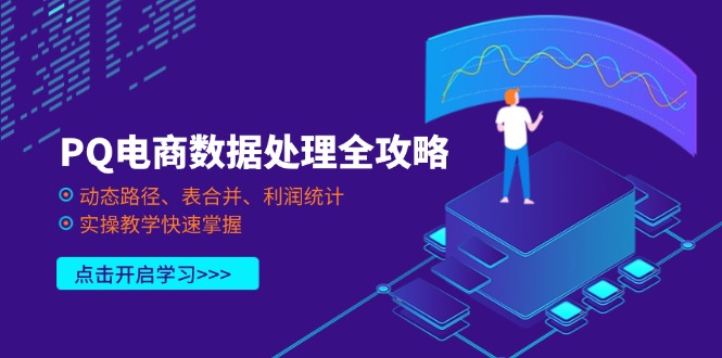 （14240期）PQ电商数据处理全攻略，动态路径、表合并、利润统计，实操教学快速掌握云辞狐 ∞ 稳定更新轻创终点站