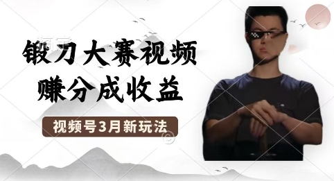 制作锻刀大赛视频,撸视频号分成计划收益,操作简单,轻松月入过W-橙心云网创