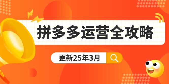 (14184期)拼多多运营全攻略:从0到日销千单,爆款内功+付费推广+黑科技(更新25年3月)-橙心云网创