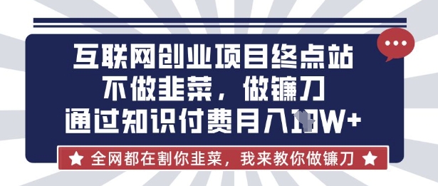 互联网创业尽头-不做韭菜，做镰刀，通过知识付费月入10个【揭秘】云辞狐 ∞ 稳定更新轻创终点站