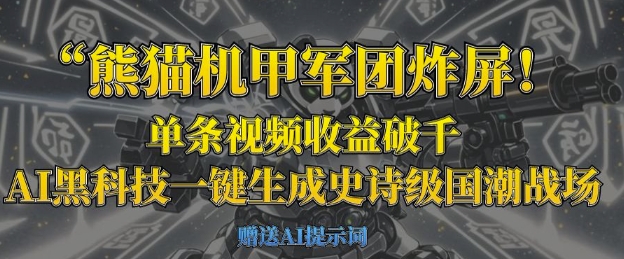 熊猫机甲军团炸屏，单条视频收益破千，AI黑科技一键生成史诗级国潮战场云辞狐 ∞ 稳定更新轻创终点站