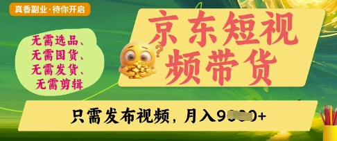 京东短视频带货,开启零门槛躺Z新时代【揭秘】-橙心云网创