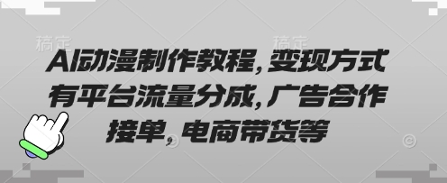 AI动漫制作教程，变现方式有平台流量分成，广告合作接单，电商带货等云辞狐 ∞ 稳定更新轻创终点站