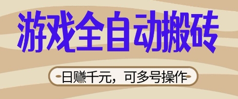 游戏全自动搬砖项目，日入数张，简单无脑有手就行，可矩阵多号操作【揭秘】云辞狐 ∞ 稳定更新轻创终点站