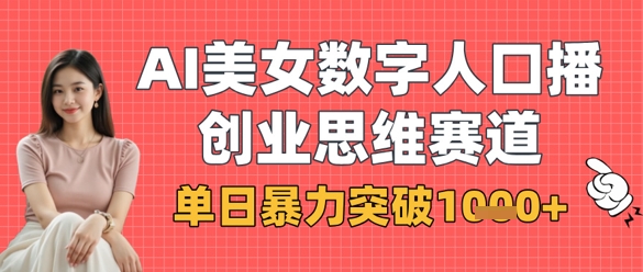 AI美女数字人口播商业思维赛道,单日暴力突破1k+-橙心云网创