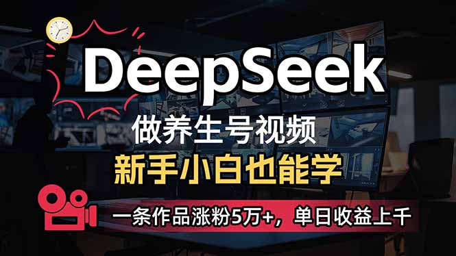 (14199期)小白用DeepSeek做养生号,一条作品涨粉5万+,单日收益上千-橙心云网创