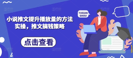 小说推文提升播放量的方法实操，推文搞钱策略-橙心云网创