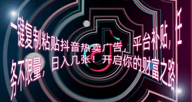 一键复制粘贴抖音热卖广告，平台补贴，任务不限量，日入几张，开启你的财富之路!云辞狐 ∞ 稳定更新轻创终点站